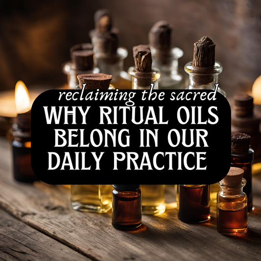Reclaiming the Sacred: Why Ritual Oils Belong in Our Daily Practice